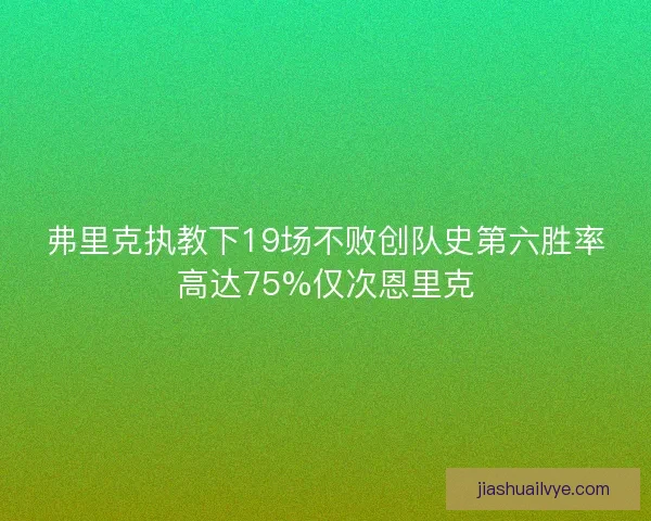 弗里克执教下19场不败创队史第六胜率高达75%仅次恩里克